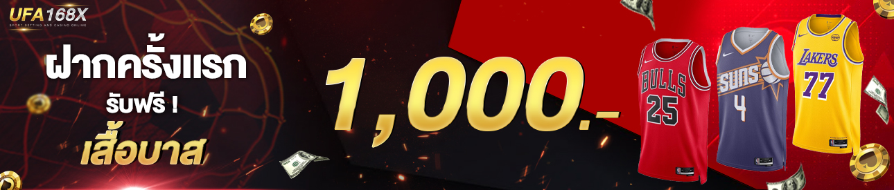 [ใหม่] ฝากครั้งแรก 1,000 บาท รับเสื้อบาส